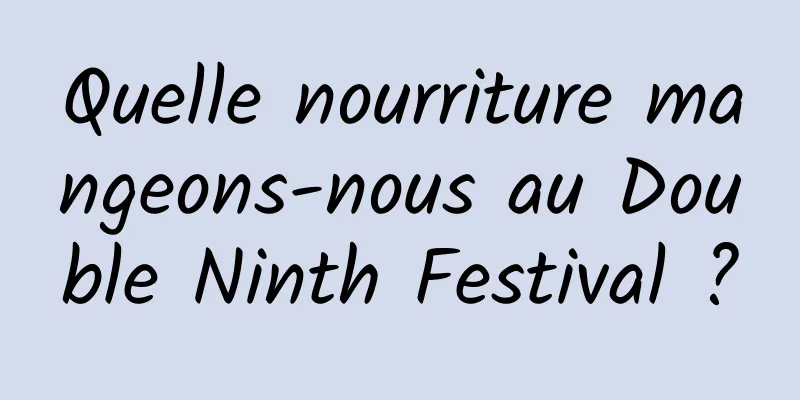Quelle nourriture mangeons-nous au Double Ninth Festival ?