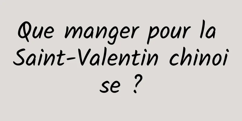 Que manger pour la Saint-Valentin chinoise ?
