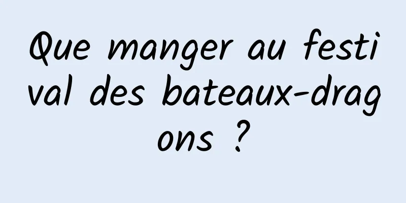 Que manger au festival des bateaux-dragons ?