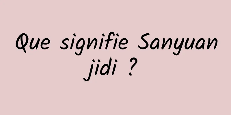 Que signifie Sanyuanjidi ?