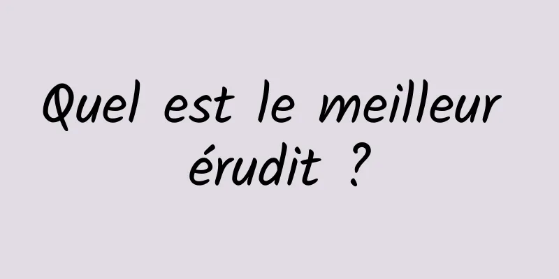 Quel est le meilleur érudit ?