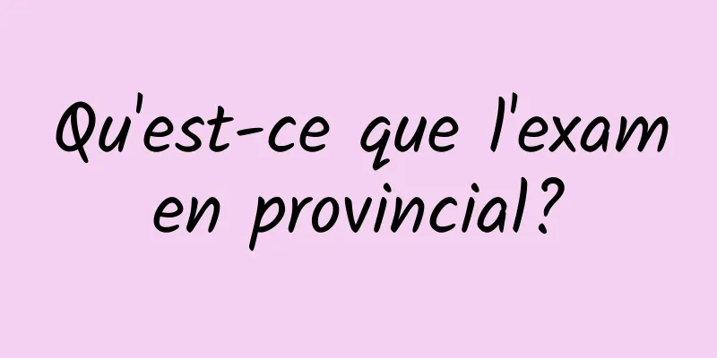 Qu'est-ce que l'examen provincial?