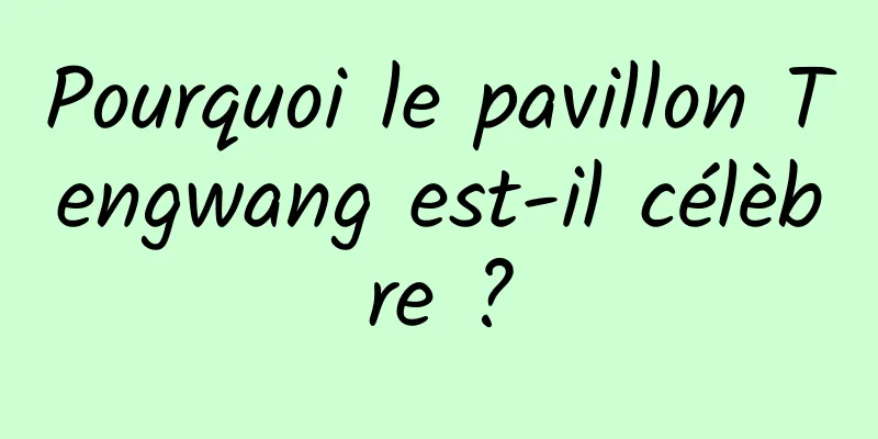 Pourquoi le pavillon Tengwang est-il célèbre ?