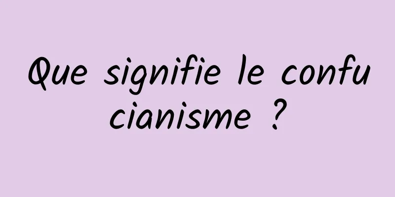 Que signifie le confucianisme ?