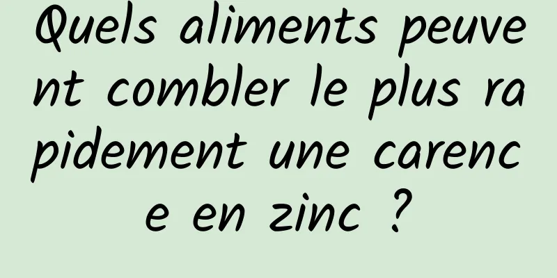 Quels aliments peuvent combler le plus rapidement une carence en zinc ?