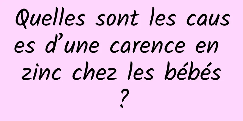 Quelles sont les causes d’une carence en zinc chez les bébés ?