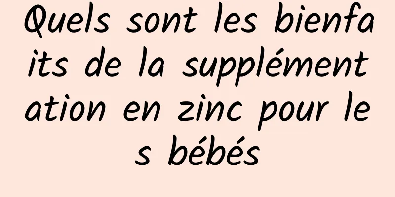 Quels sont les bienfaits de la supplémentation en zinc pour les bébés