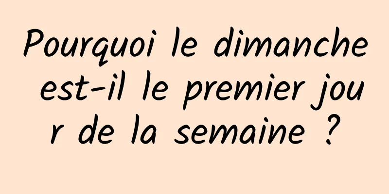 Pourquoi le dimanche est-il le premier jour de la semaine ?