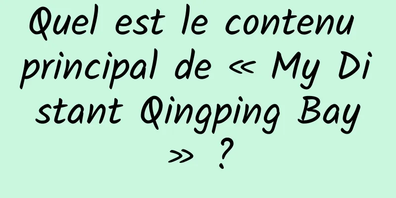 Quel est le contenu principal de « My Distant Qingping Bay » ?