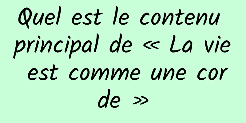 Quel est le contenu principal de « La vie est comme une corde »
