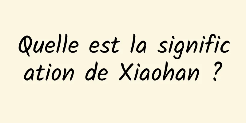 Quelle est la signification de Xiaohan ?