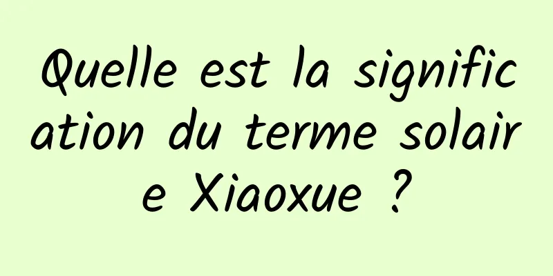 Quelle est la signification du terme solaire Xiaoxue ?