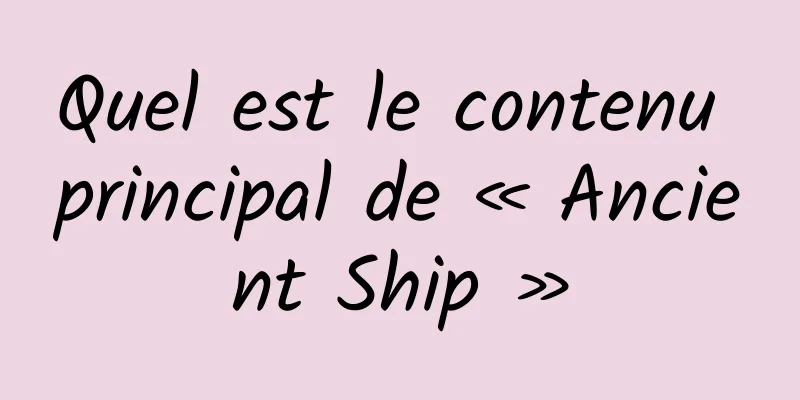 Quel est le contenu principal de « Ancient Ship »
