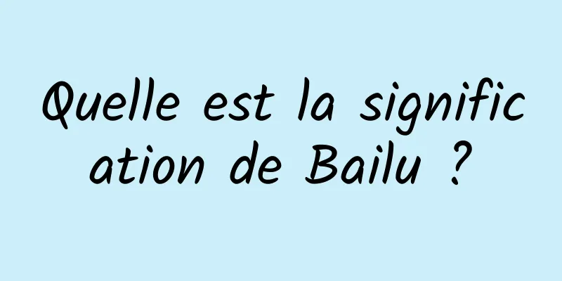 Quelle est la signification de Bailu ?