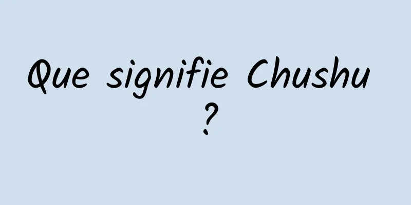 Que signifie Chushu ?