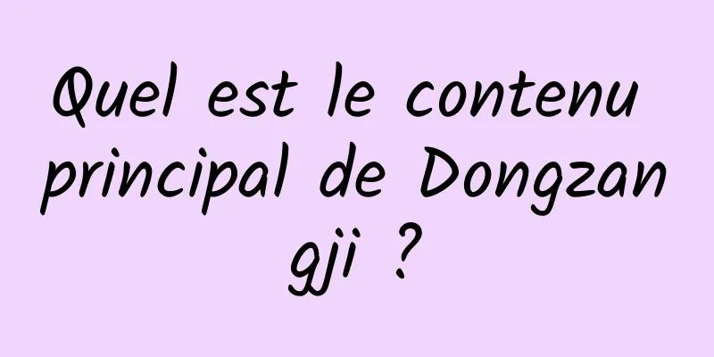 Quel est le contenu principal de Dongzangji ?