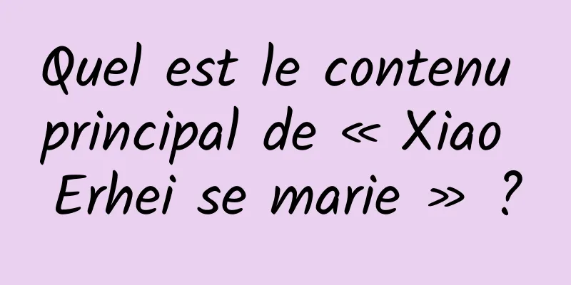 Quel est le contenu principal de « Xiao Erhei se marie » ?