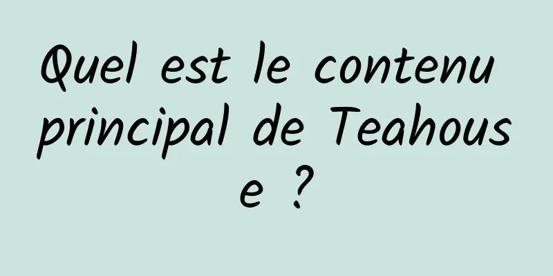 Quel est le contenu principal de Teahouse ?