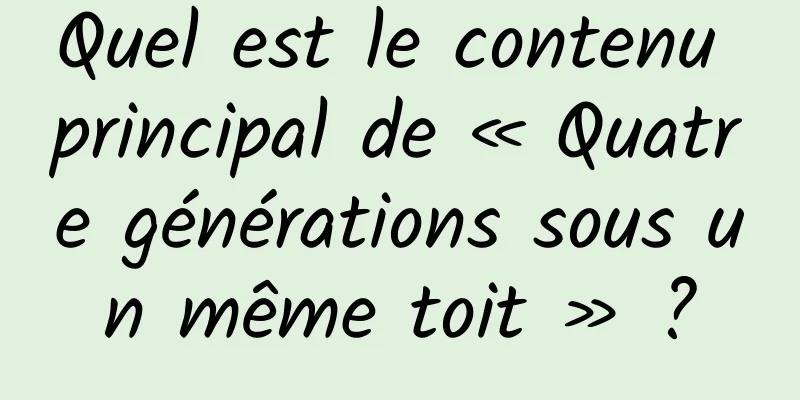 Quel est le contenu principal de « Quatre générations sous un même toit » ?