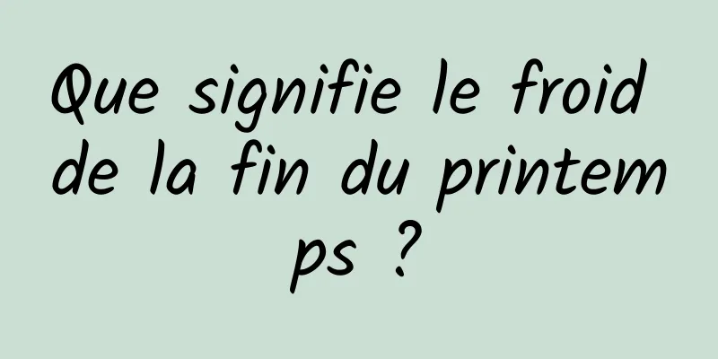 Que signifie le froid de la fin du printemps ?