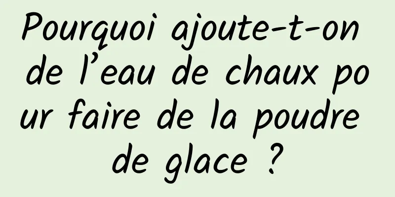 Pourquoi ajoute-t-on de l’eau de chaux pour faire de la poudre de glace ?