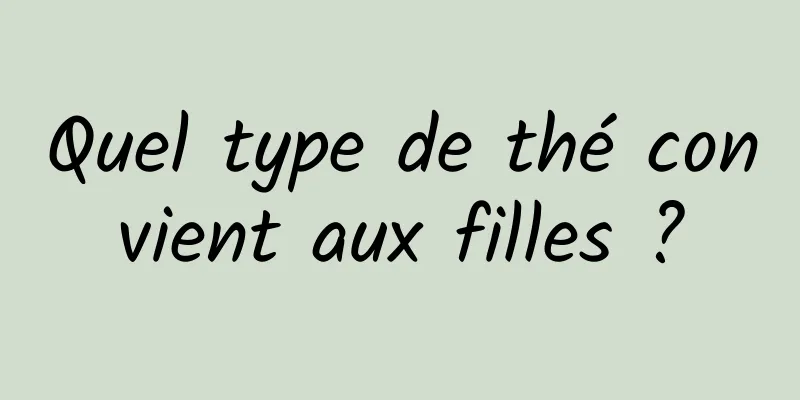 Quel type de thé convient aux filles ?