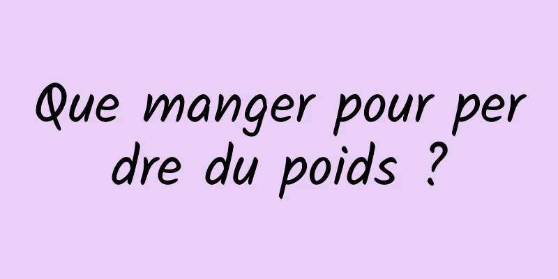 Que manger pour perdre du poids ?