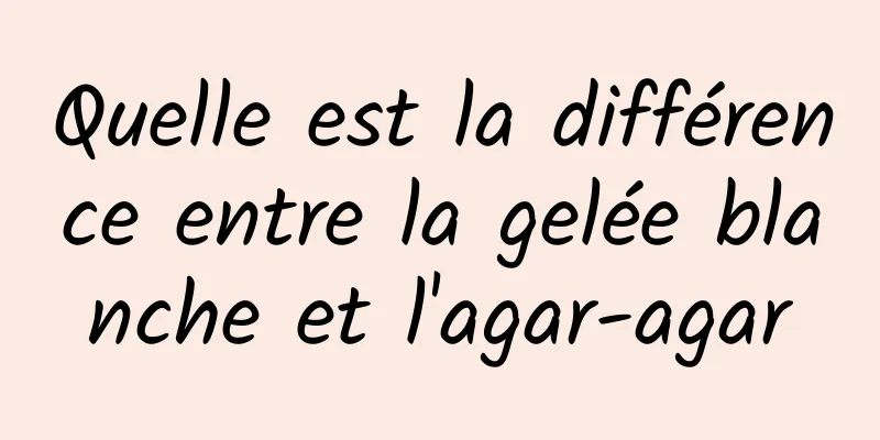 Quelle est la différence entre la gelée blanche et l'agar-agar