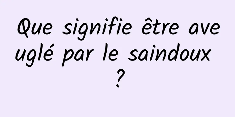Que signifie être aveuglé par le saindoux ?