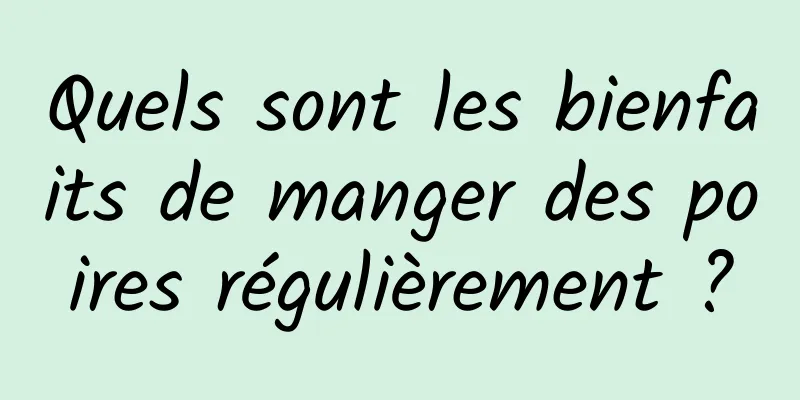 Quels sont les bienfaits de manger des poires régulièrement ?