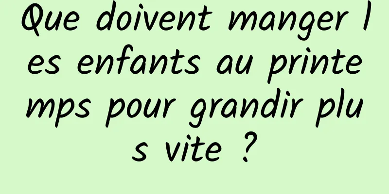 Que doivent manger les enfants au printemps pour grandir plus vite ?