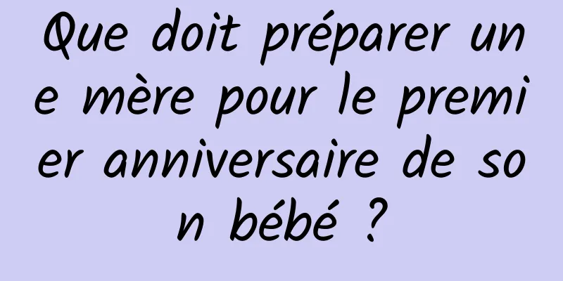 Que doit préparer une mère pour le premier anniversaire de son bébé ?