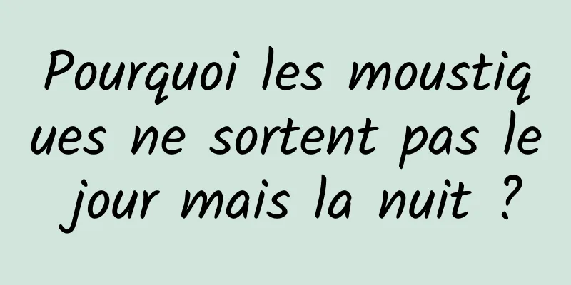 Pourquoi les moustiques ne sortent pas le jour mais la nuit ?