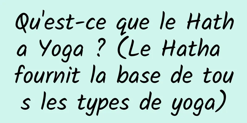 Qu'est-ce que le Hatha Yoga ? (Le Hatha fournit la base de tous les types de yoga)