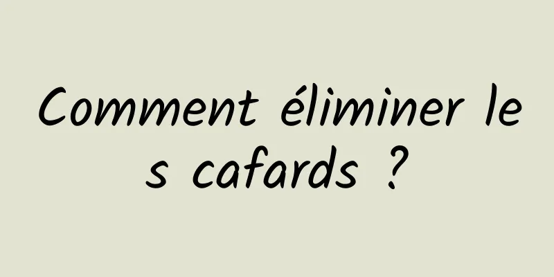 Comment éliminer les cafards ?