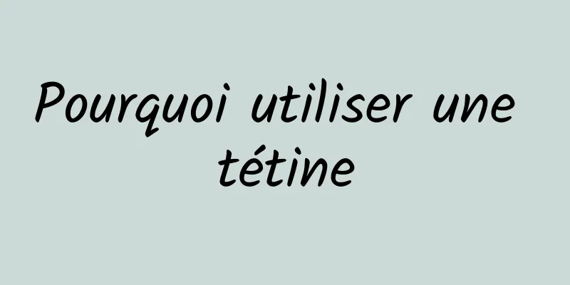 Pourquoi utiliser une tétine