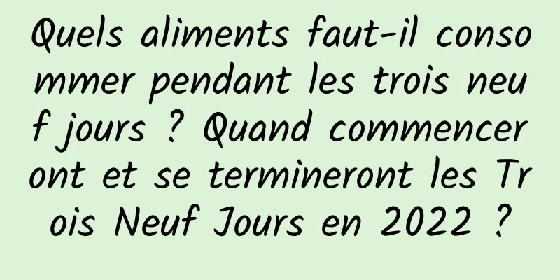 Quels aliments faut-il consommer pendant les trois neuf jours ? Quand commenceront et se termineront les Trois Neuf Jours en 2022 ?