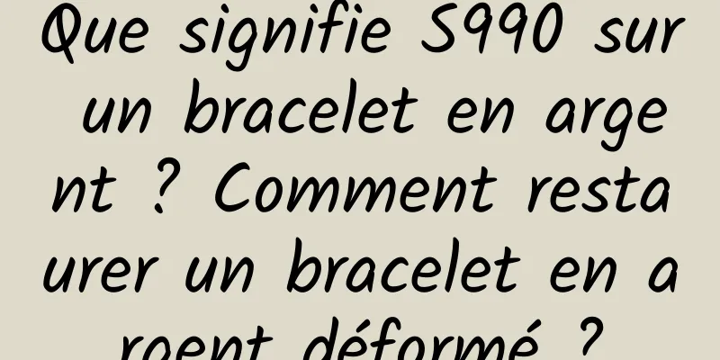 Que signifie S990 sur un bracelet en argent ? Comment restaurer un bracelet en argent déformé ?