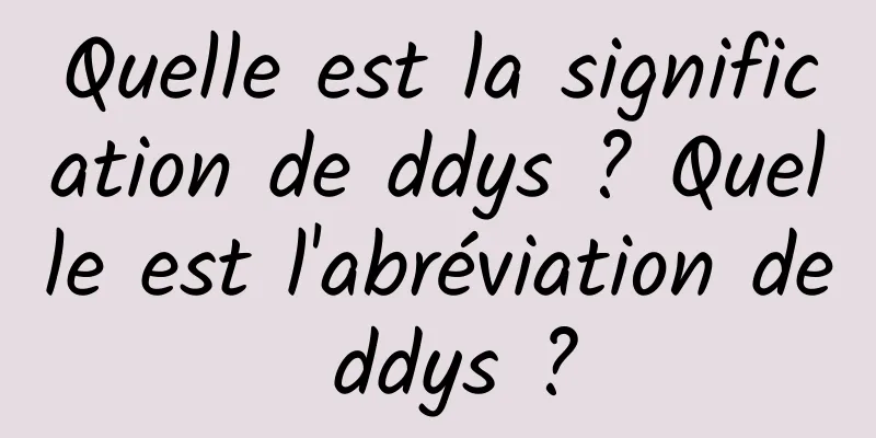 Quelle est la signification de ddys ? Quelle est l'abréviation de ddys ?