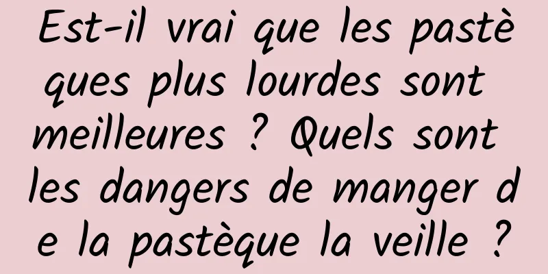 Est-il vrai que les pastèques plus lourdes sont meilleures ? Quels sont les dangers de manger de la pastèque la veille ?