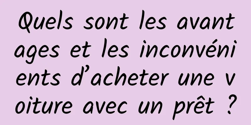 Quels sont les avantages et les inconvénients d’acheter une voiture avec un prêt ?