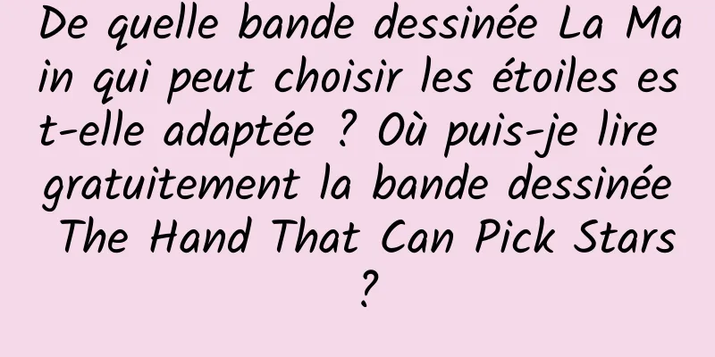 De quelle bande dessinée La Main qui peut choisir les étoiles est-elle adaptée ? Où puis-je lire gratuitement la bande dessinée The Hand That Can Pick Stars ?