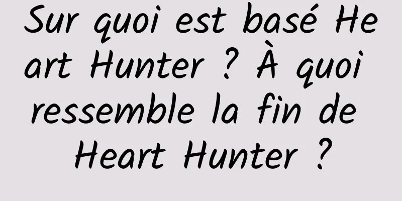 Sur quoi est basé Heart Hunter ? À quoi ressemble la fin de Heart Hunter ?