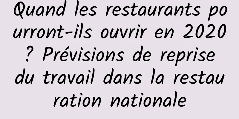 Quand les restaurants pourront-ils ouvrir en 2020 ? Prévisions de reprise du travail dans la restauration nationale