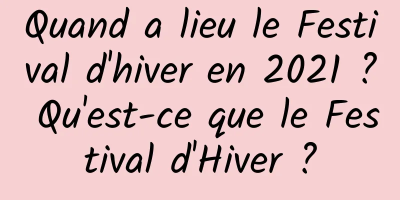 Quand a lieu le Festival d'hiver en 2021 ? Qu'est-ce que le Festival d'Hiver ?
