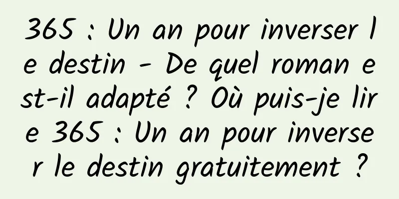 365 : Un an pour inverser le destin - De quel roman est-il adapté ? Où puis-je lire 365 : Un an pour inverser le destin gratuitement ?