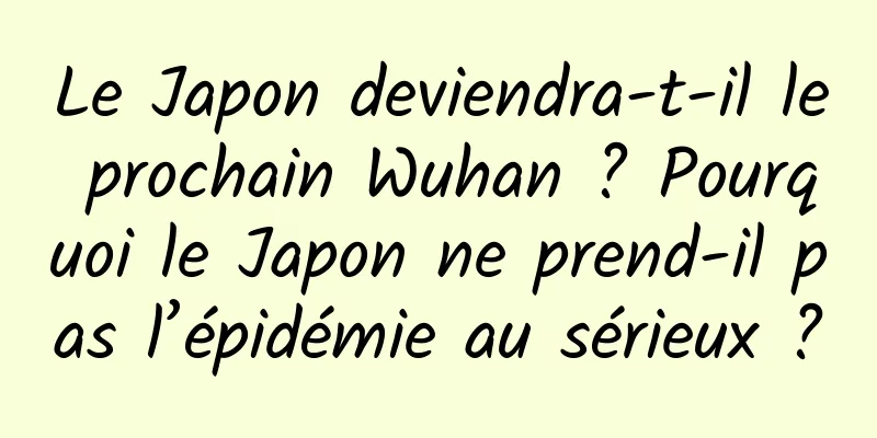 Le Japon deviendra-t-il le prochain Wuhan ? Pourquoi le Japon ne prend-il pas l’épidémie au sérieux ?