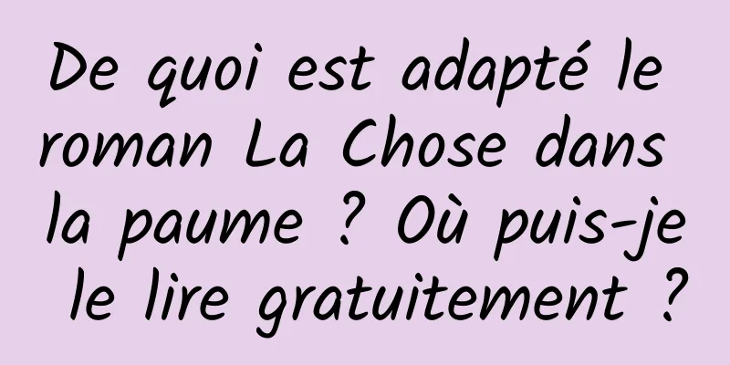 De quoi est adapté le roman La Chose dans la paume ? Où puis-je le lire gratuitement ?