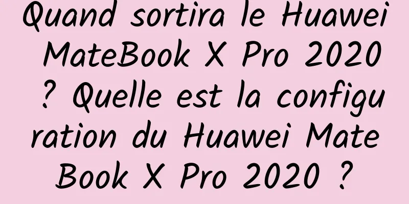 Quand sortira le Huawei MateBook X Pro 2020 ? Quelle est la configuration du Huawei MateBook X Pro 2020 ?