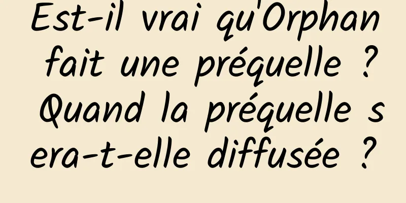 Est-il vrai qu'Orphan fait une préquelle ? Quand la préquelle sera-t-elle diffusée ?